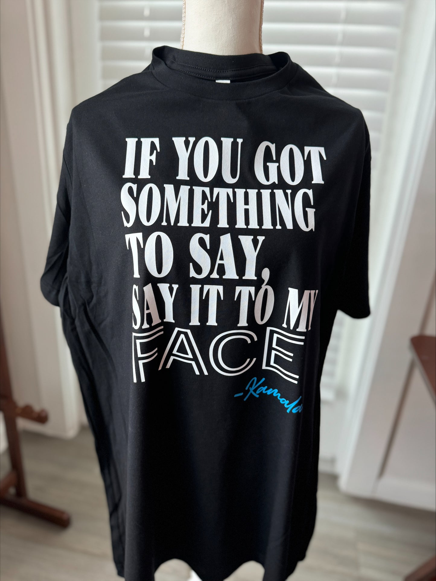 SAY IT TO MY FACE - KAMALA (ALL SIZES $20)